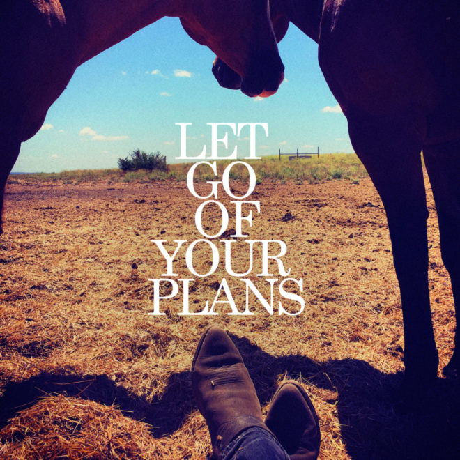Let Go of Your Plans